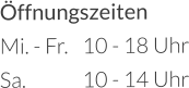 Öffnungszeiten Mi. - Fr.	10 - 18 Uhr Sa.		10 - 14 Uhr