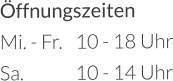 Öffnungszeiten Mi. - Fr.	10 - 18 Uhr Sa.		10 - 14 Uhr